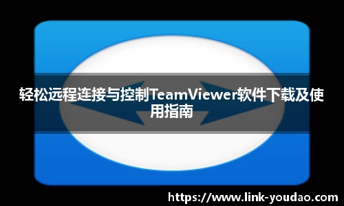 轻松远程连接与控制TeamViewer软件下载及使用指南